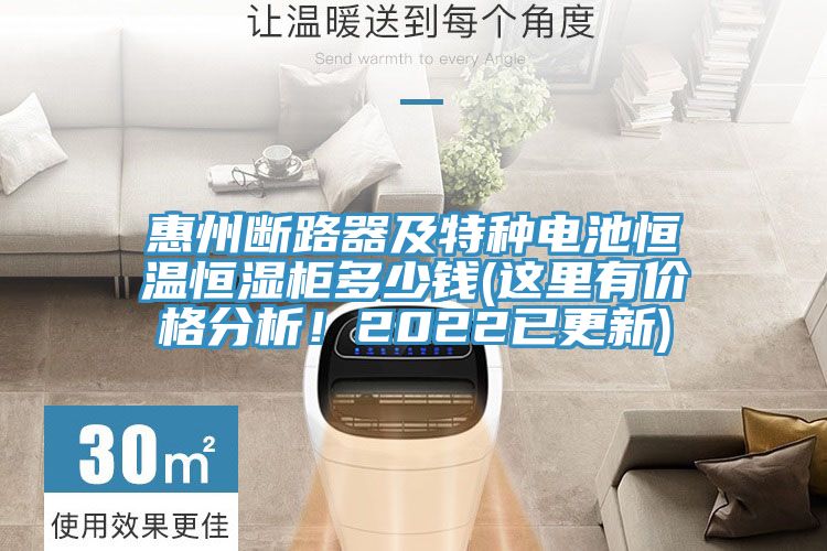 惠州斷路器及特種電池恒溫恒濕柜多少錢(這里有價格分析！2022已更新)