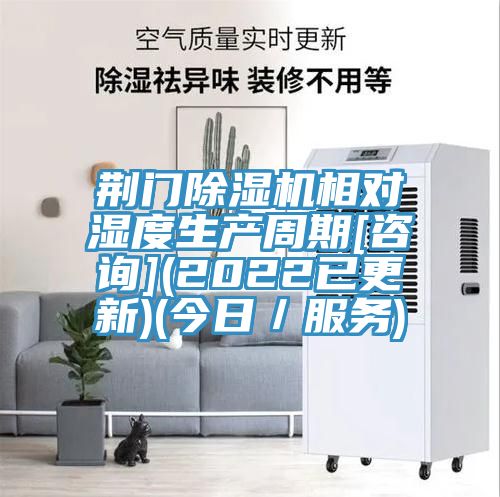 荊門(mén)除濕機(jī)相對(duì)濕度生產(chǎn)周期[咨詢(xún)](2022已更新)(今日／服務(wù))