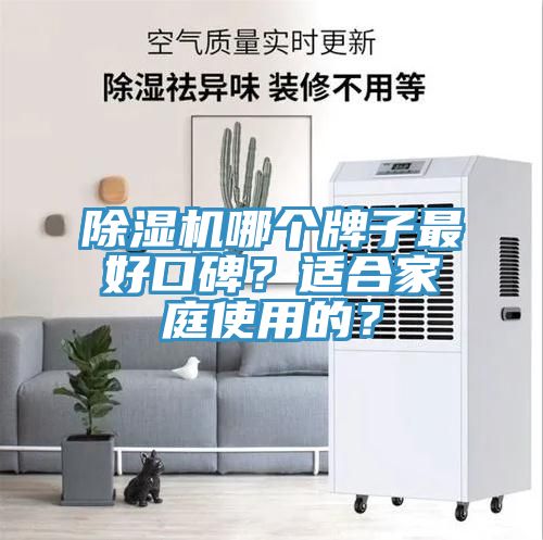 除濕機(jī)哪個(gè)牌子最好口碑？適合家庭使用的？