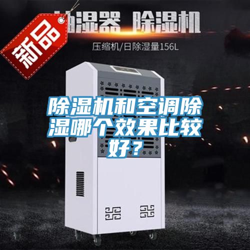 除濕機和空調(diào)除濕哪個效果比較好？