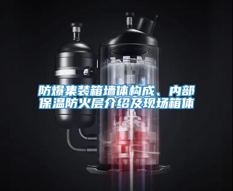 防爆集裝箱墻體構(gòu)成、內(nèi)部保溫防火層介紹及現(xiàn)場箱體