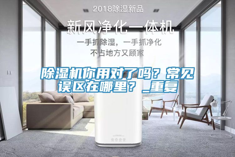 除濕機你用對了嗎？常見誤區(qū)在哪里？_重復(fù)