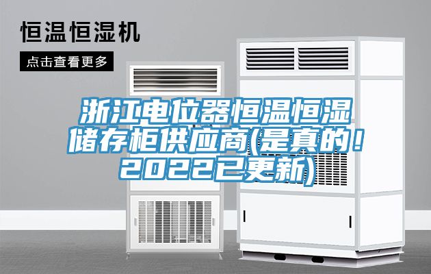 浙江電位器恒溫恒濕儲(chǔ)存柜供應(yīng)商(是真的！2022已更新)