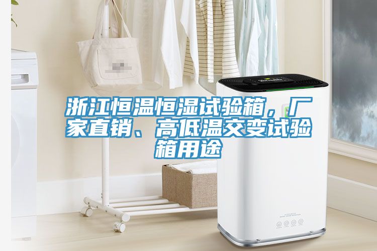 浙江恒溫恒濕試驗(yàn)箱，廠家直銷、高低溫交變?cè)囼?yàn)箱用途