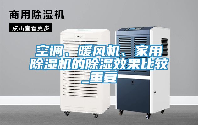 空調(diào)、暖風(fēng)機(jī)、家用除濕機(jī)的除濕效果比較_重復(fù)
