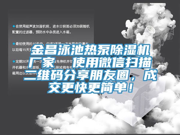 金昌泳池?zé)岜贸凉駲C(jī)廠家  使用微信掃描二維碼分享朋友圈，成交更快更簡(jiǎn)單！