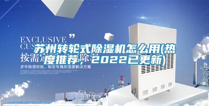 蘇州轉(zhuǎn)輪式除濕機(jī)怎么用(熱度推薦，2022已更新)