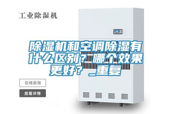 除濕機和空調(diào)除濕有什么區(qū)別？哪個效果更好？_重復(fù)