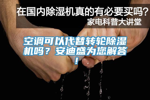 空調(diào)可以代替轉(zhuǎn)輪除濕機(jī)嗎？安迪盛為您解答！