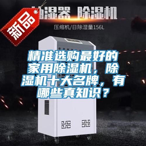 精準(zhǔn)選購(gòu)最好的家用除濕機(jī)，除濕機(jī)十大名牌，有哪些真知識(shí)？