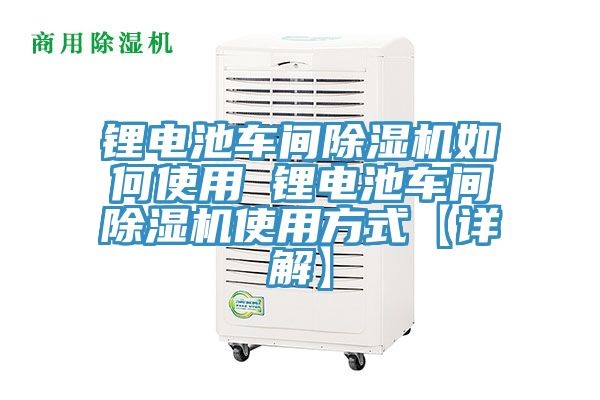 鋰電池車(chē)間除濕機(jī)如何使用 鋰電池車(chē)間除濕機(jī)使用方式【詳解】