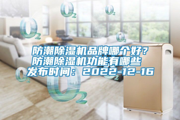 防潮除濕機(jī)品牌哪個好？防潮除濕機(jī)功能有哪些 發(fā)布時間：2022-12-16