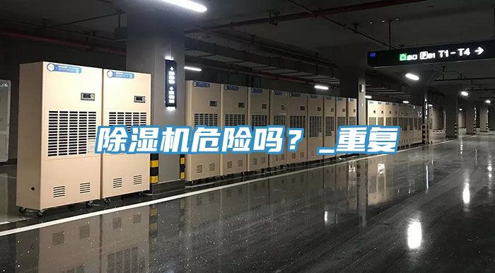 除濕機(jī)危險(xiǎn)嗎？_重復(fù)