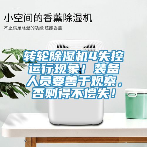 轉(zhuǎn)輪除濕機(jī)4失控運(yùn)行現(xiàn)象！裝備人員要善于觀察，否則得不償失！