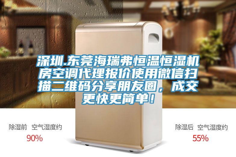 深圳.東莞海瑞弗恒溫恒濕機(jī)房空調(diào)代理報(bào)價(jià)使用微信掃描二維碼分享朋友圈，成交更快更簡(jiǎn)單！