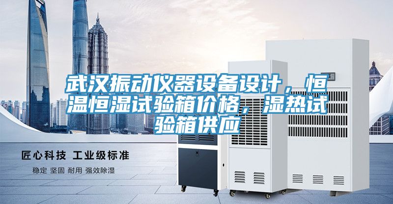 武漢振動儀器設(shè)備設(shè)計，恒溫恒濕試驗箱價格，濕熱試驗箱供應(yīng)