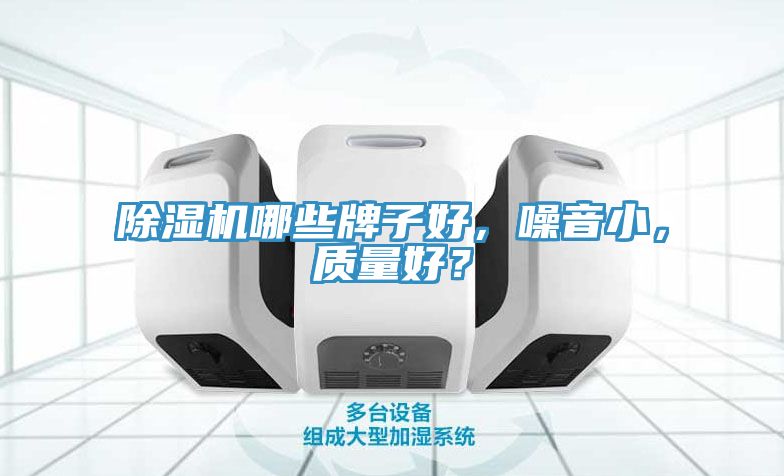 除濕機哪些牌子好，噪音小，質(zhì)量好？