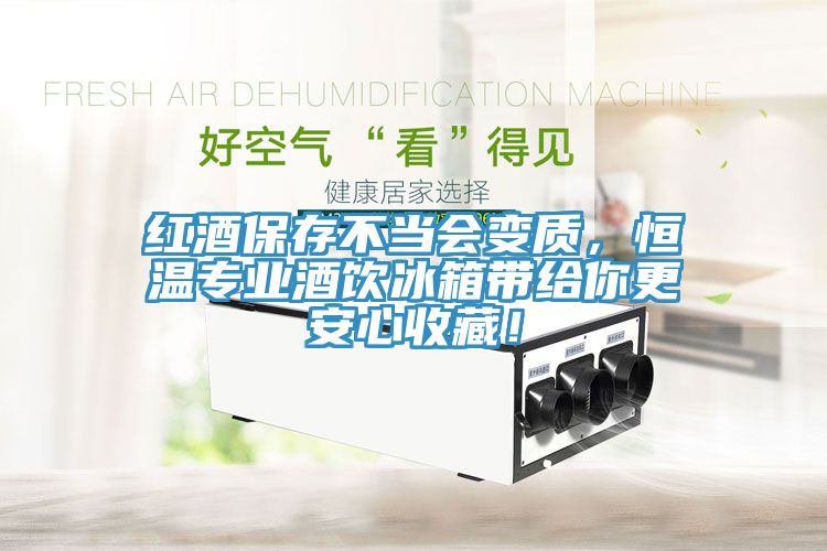 紅酒保存不當會變質(zhì)，恒溫專業(yè)酒飲冰箱帶給你更安心收藏！