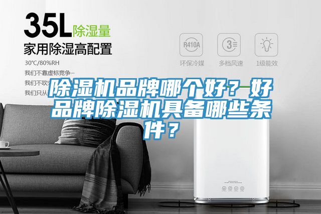 除濕機品牌哪個好？好品牌除濕機具備哪些條件？