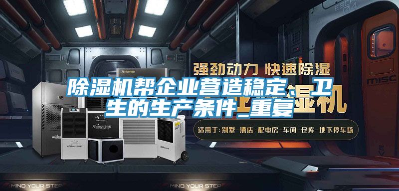 除濕機(jī)幫企業(yè)營(yíng)造穩(wěn)定、衛(wèi)生的生產(chǎn)條件_重復(fù)