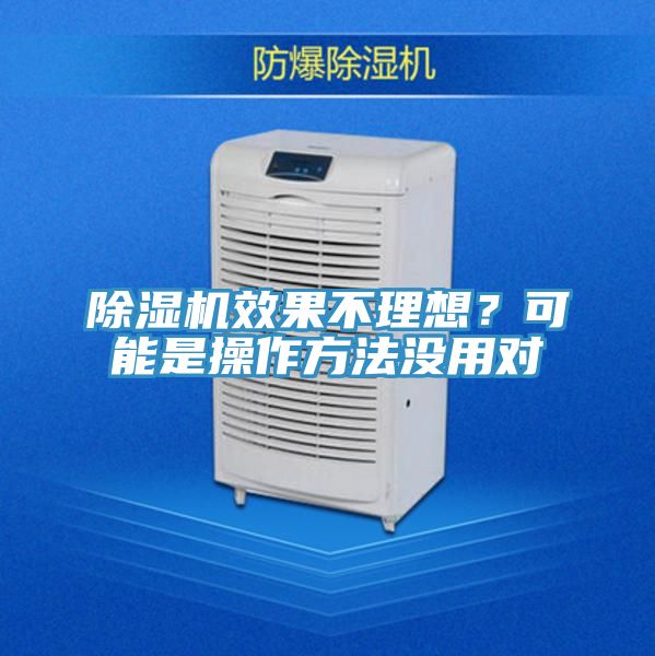 除濕機(jī)效果不理想？可能是操作方法沒(méi)用對(duì)