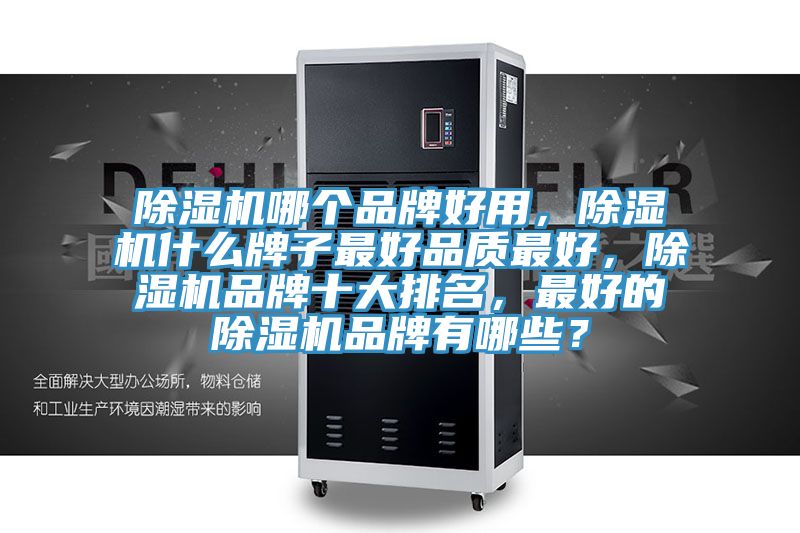 除濕機(jī)哪個(gè)品牌好用，除濕機(jī)什么牌子最好品質(zhì)最好，除濕機(jī)品牌十大排名，最好的除濕機(jī)品牌有哪些？