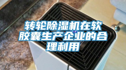 轉輪除濕機在軟膠囊生產(chǎn)企業(yè)的合理利用