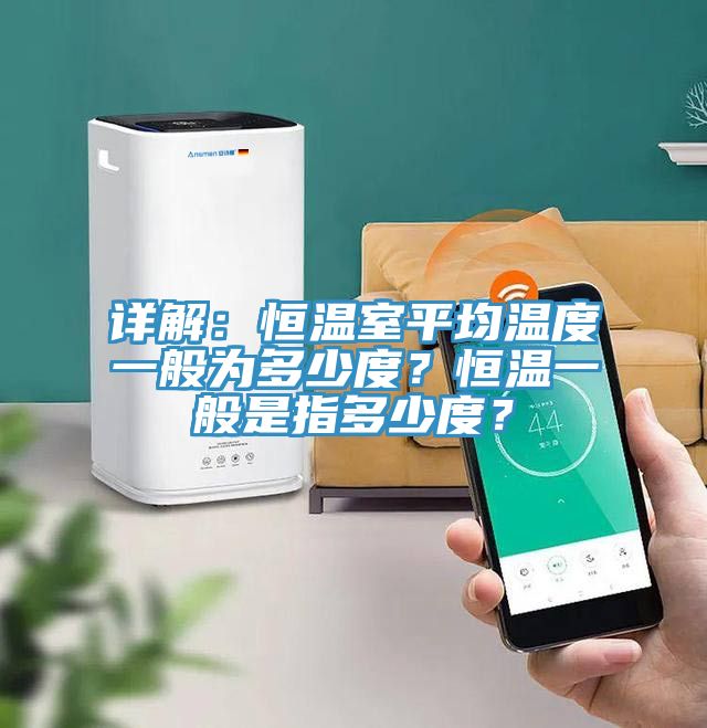 詳解：恒溫室平均溫度一般為多少度？恒溫一般是指多少度？