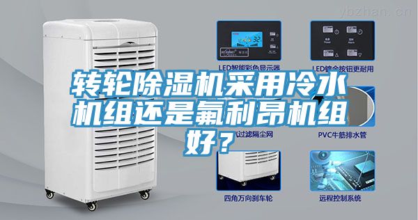 轉(zhuǎn)輪除濕機(jī)采用冷水機(jī)組還是氟利昂機(jī)組好？