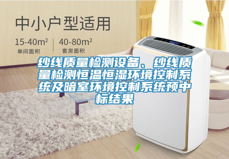 紗線質(zhì)量檢測設(shè)備、紗線質(zhì)量檢測恒溫恒濕環(huán)境控制系統(tǒng)及暗室環(huán)境控制系統(tǒng)預(yù)中標(biāo)結(jié)果