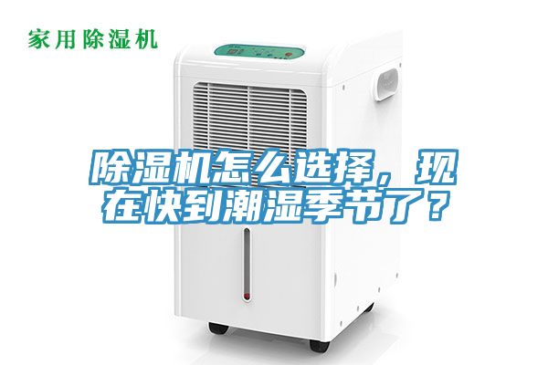 除濕機(jī)怎么選擇，現(xiàn)在快到潮濕季節(jié)了？