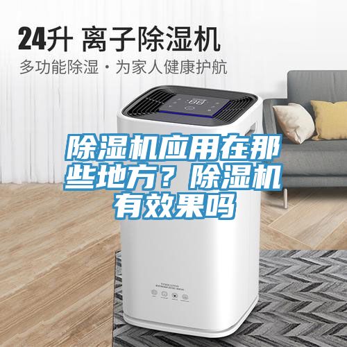除濕機(jī)應(yīng)用在那些地方？除濕機(jī)有效果嗎