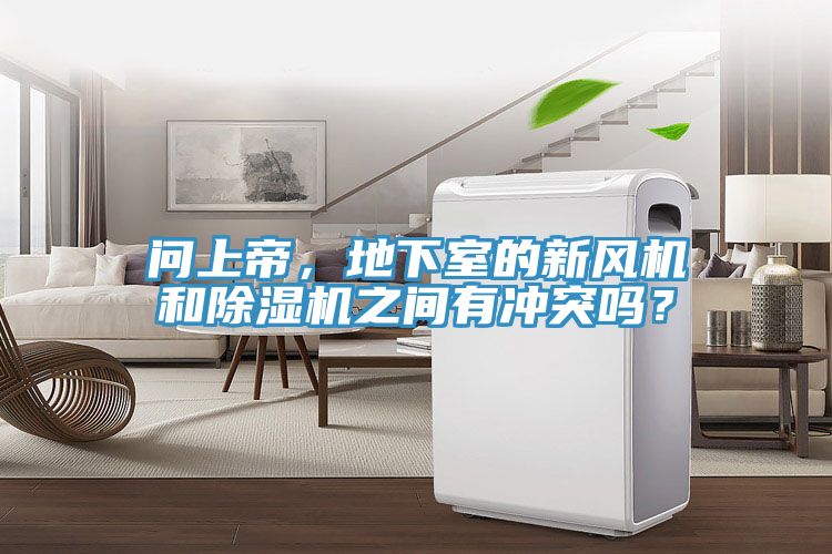 問(wèn)上帝，地下室的新風(fēng)機(jī)和除濕機(jī)之間有沖突嗎？