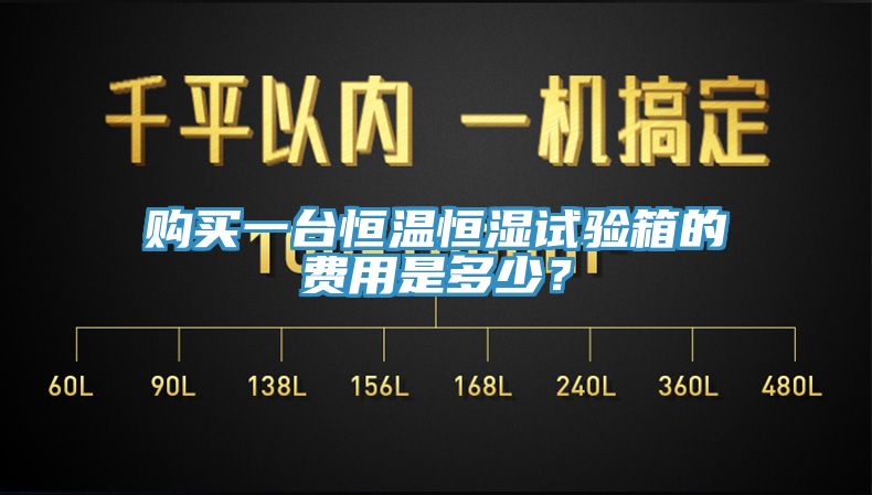 購(gòu)買一臺(tái)恒溫恒濕試驗(yàn)箱的費(fèi)用是多少？