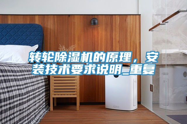 轉(zhuǎn)輪除濕機(jī)的原理，安裝技術(shù)要求說(shuō)明_重復(fù)