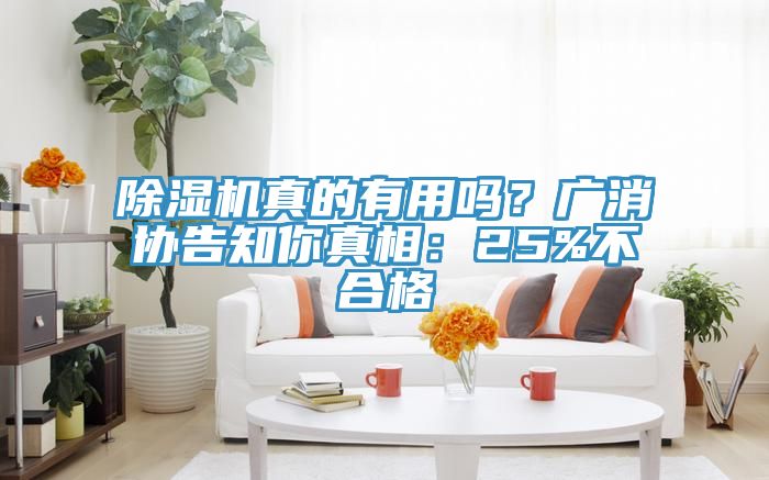 除濕機真的有用嗎？廣消協(xié)告知你真相：25%不合格