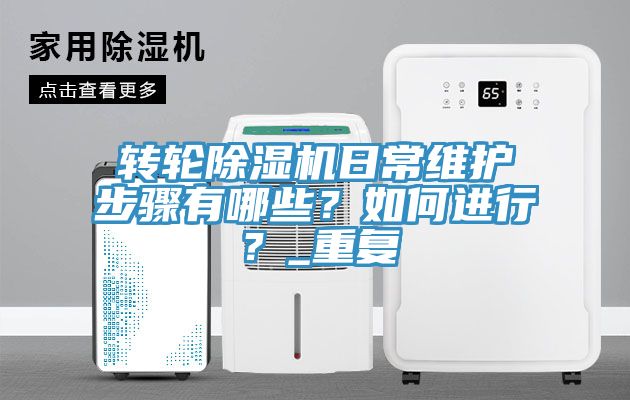 轉(zhuǎn)輪除濕機(jī)日常維護(hù)步驟有哪些？如何進(jìn)行？_重復(fù)