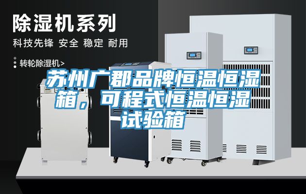 蘇州廣郡品牌恒溫恒濕箱，可程式恒溫恒濕試驗箱