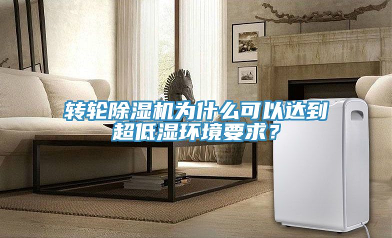 轉(zhuǎn)輪除濕機為什么可以達到超低濕環(huán)境要求？