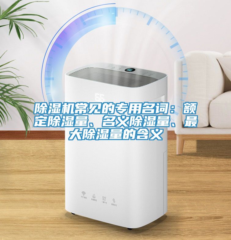 除濕機(jī)常見的專用名詞：額定除濕量、名義除濕量、最大除濕量的含義