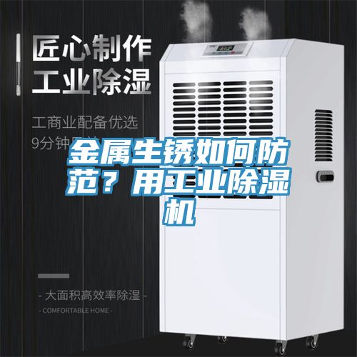 金屬生銹如何防范？用工業(yè)除濕機(jī)
