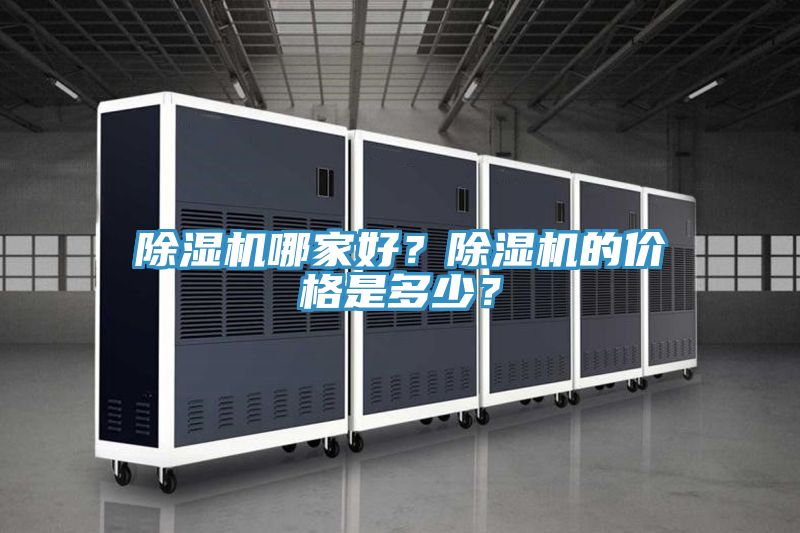 除濕機(jī)哪家好？除濕機(jī)的價(jià)格是多少？