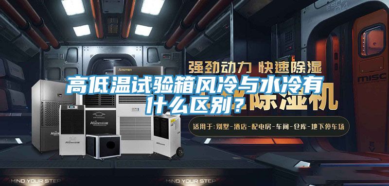 高低溫試驗箱風(fēng)冷與水冷有什么區(qū)別？