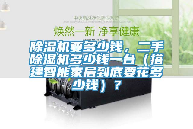 除濕機要多少錢，二手除濕機多少錢一臺（搭建智能家居到底要花多少錢）？