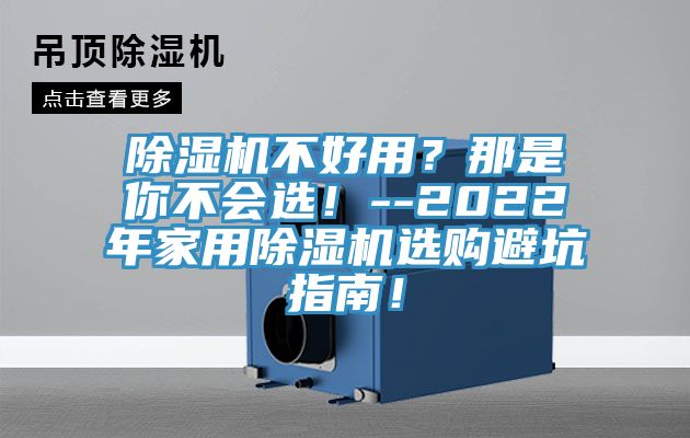 除濕機不好用？那是你不會選！--2022年家用除濕機選購避坑指南！