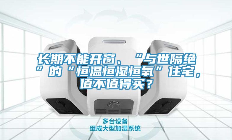 長(zhǎng)期不能開窗、“與世隔絕”的“恒溫恒濕恒氧”住宅，值不值得買？