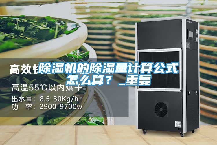 除濕機(jī)的除濕量計(jì)算公式怎么算？_重復(fù)