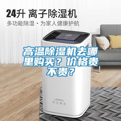 高溫除濕機去哪里購買？價格貴不貴？