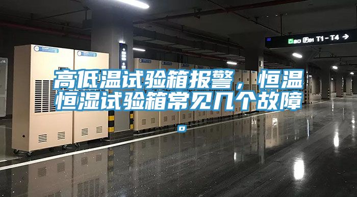 高低溫試驗(yàn)箱報警，恒溫恒濕試驗(yàn)箱常見幾個故障。