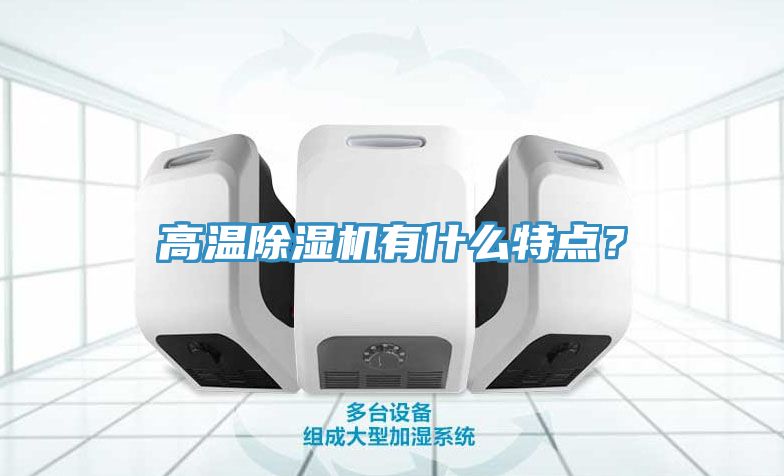 高溫除濕機(jī)有什么特點(diǎn)？